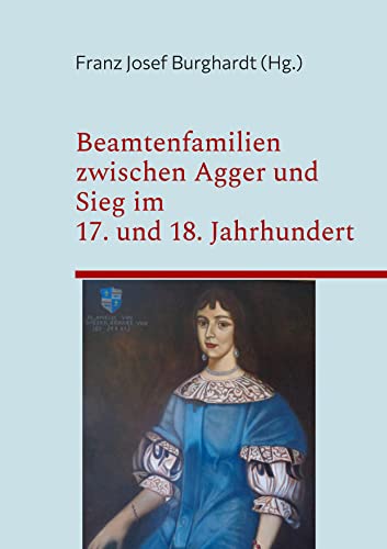 Beamtenfamilien zwischen Agger und Sieg im 17. und 18. Jahrhundert: Beiträge zur sozialen Mobilität ländlicher Führungsschichten des südlichen Herzogtums Berg in der Frühen Neuzeit