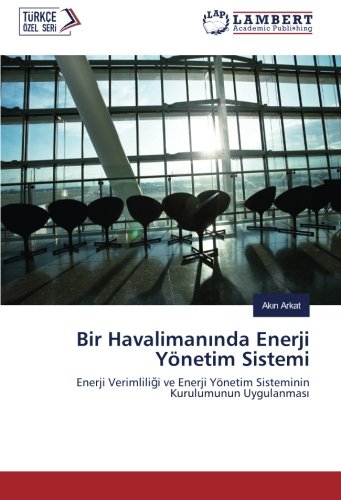 Bir Havalimanında Enerji Yönetim Sistemi: Enerji Verimliliği ve Enerji Yönetim Sisteminin Kurulumunun Uygulanması: Enerji Verimliligi ve Enerji Yönetim Sisteminin Kurulumunun Uygulanmasi