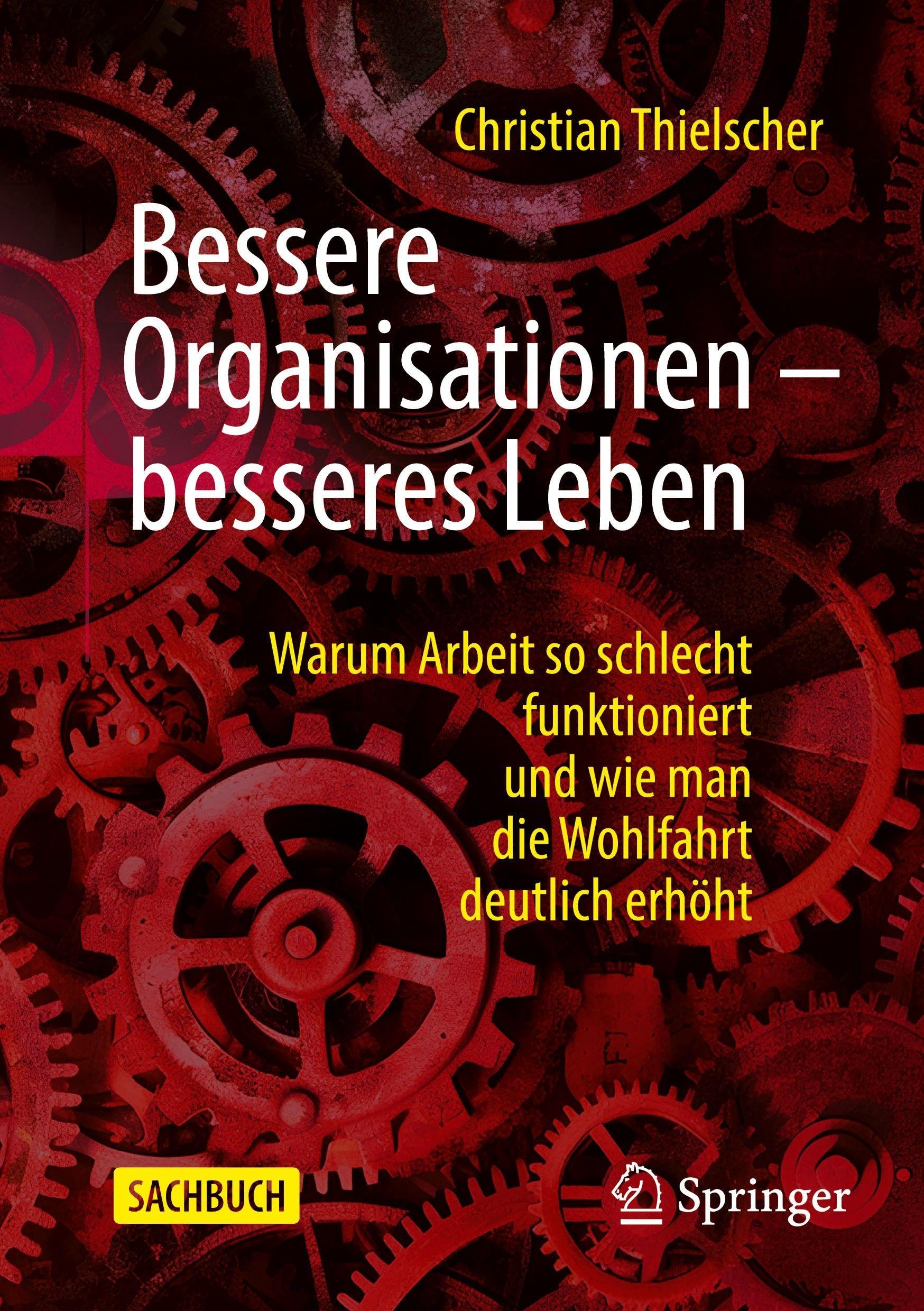 Bessere Organisationen – besseres Leben: Warum Arbeit so schlecht funktioniert und wie man die Wohlfahrt deutlich erhöht