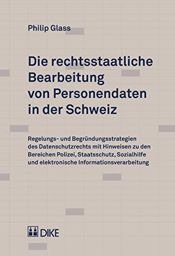 Die rechtsstaatliche Bearbeitung von Personendaten in der Schweiz: Regelungs- und Begründungsstrategien des Datenschutzrechts mit Hinweisen zu den ... und elektronische Informationsverarbeitung
