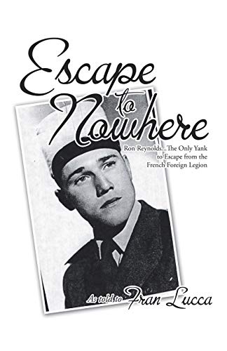Escape to Nowhere: Ron Reynolds...The Only Yank to Escape from the French Foreign Legion