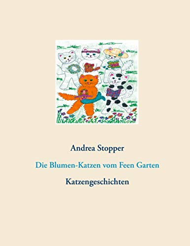Die Blumen-Katzen vom Feen Garten: Katzengeschichten (Katzenbücher von Andrea Stopper)