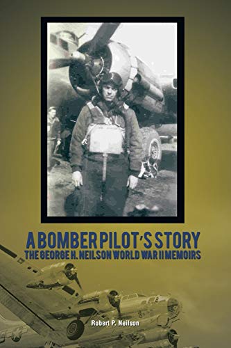 A Bomber Pilot’s Story: The George H. Neilson World War II Memoirs