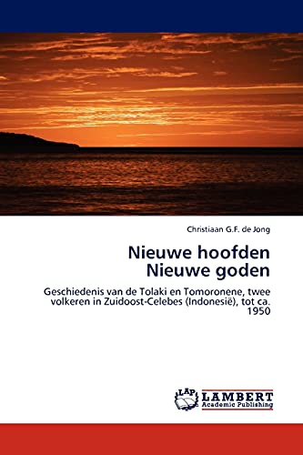Nieuwe hoofden Nieuwe goden: Geschiedenis van de Tolaki en Tomoronene, twee volkeren in Zuidoost-Celebes (Indonesië), tot ca. 1950