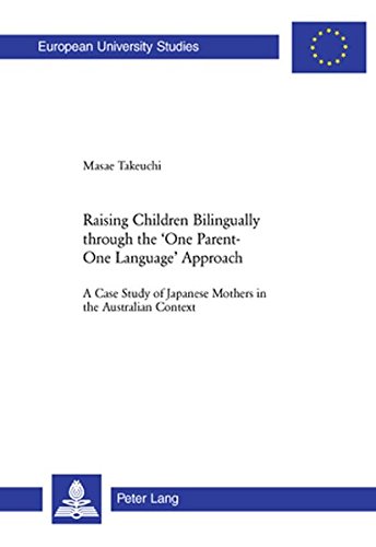 Raising Children Bilingually through the 'One Parent-One Language' Approach: A Case Study of Japanese Mothers in the Australian Context (Europäische ... / Publications Universitaires Européennes)