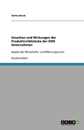 Ursachen und Wirkungen der Produktivitätslücke der DDR Unternehmen: Aspekt der Wirtschafts- und Währungsunion