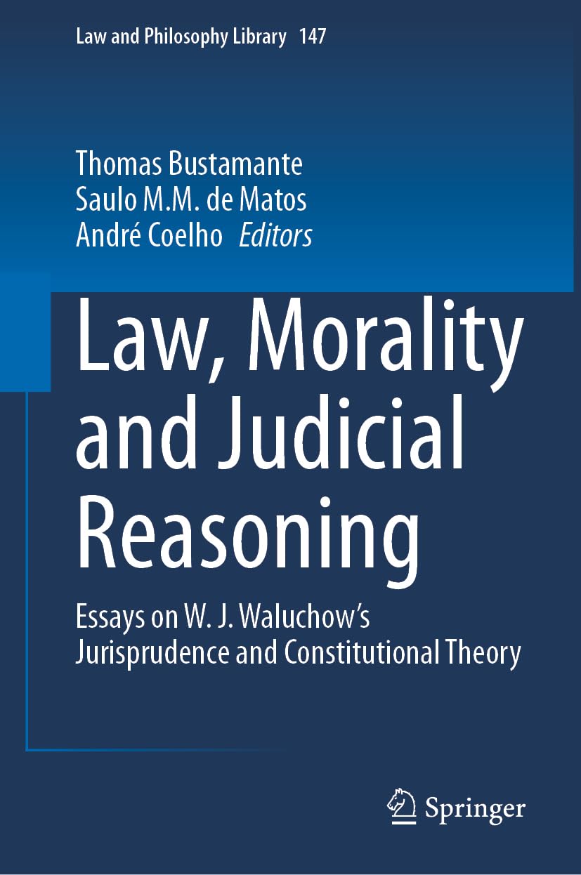 Law, Morality and Judicial Reasoning: Essays on W. J. Waluchow’s Jurisprudence and Constitutional Theory (Law and Philosophy Library, 147, Band 147)