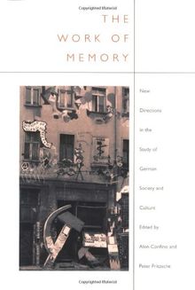 The Work of Memory: New Directions in the Study of German Society and Culture