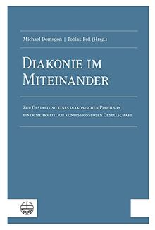 Diakonie im Miteinander: Zur Gestaltung eines diakonischen Profils in einer mehrheitlich konfessionslosen Gesellschaft