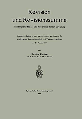 Revision und Revisionssumme in rechtsgeschichtlicher und rechtsvergleichender Darstellung: Vortrag, gehalten in der Internationalen Vereinigung für ... und Volkswirtschaftslehre am 29. Oktober 1904
