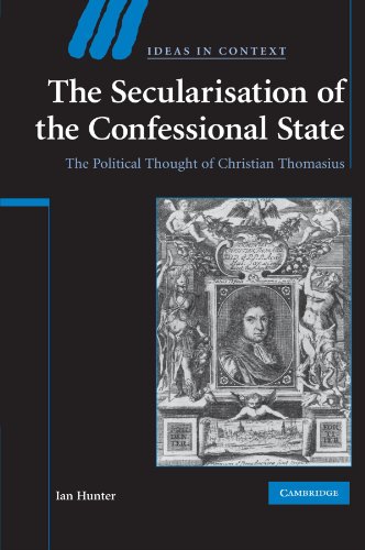 The Secularisation of the Confessional State: The Political Thought of Christian Thomasius (Ideas in Context, Band 87)
