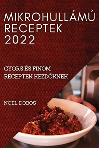 MIKROHULLÁMÚ RECEPTEK 2022: GYORS ÉS FINOM RECEPTEK KEZD¿KNEK