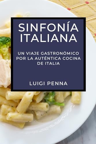 Sinfonía Italiana: Un Viaje Gastronómico por la Auténtica Cocina de Italia