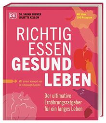 Richtig essen, gesund leben: Der ultimative Ernährungsratgeber für ein langes Leben. Mit über 100 Rezepten. Mit einem Vorwort von Dr. Christoph Specht