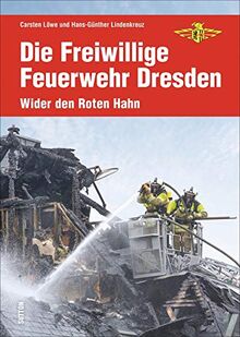 Die Freiwillige Feuerwehr Dresden. Wider den Roten Hahn. Rund 130 faszinierende Bilder und Dokumente zur Geschichte der 21 freiwilligen Wehren in den ... Wehren (Sutton - Bilder der Feuerwehr)