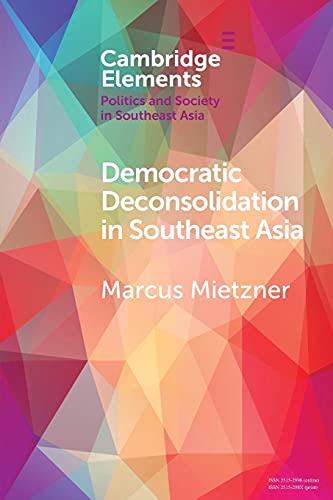 Democratic Deconsolidation in Southeast Asia: Democratization and Its Obstacles in Southeast Asia (Cambridge Elements: Elements in Politics and Society in Southeast Asia)