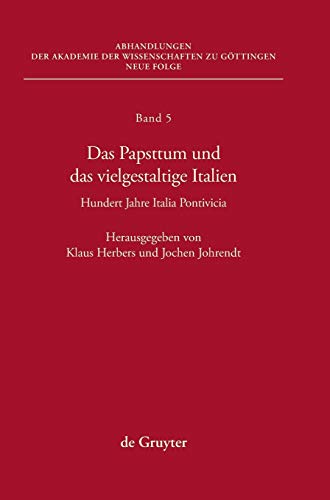 Das Papsttum und das vielgestaltige Italien: Hundert Jahre Italia Pontificia (Abhandlungen der Akademie der Wissenschaften zu Göttingen. Neue Folge, 5, Band 5)