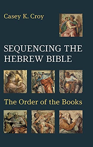 Sequencing the Hebrew Bible: The Order of the Books (Hebrew Bible Monographs, Band 94)