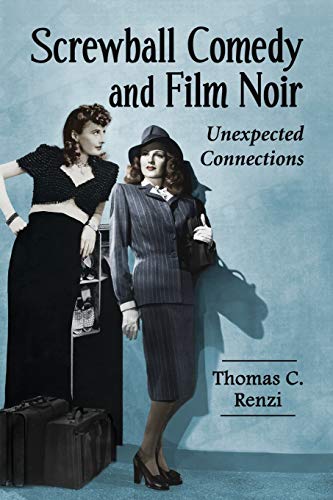 Renzi, Thomas C. Screwball Comedy And Film Noir, Unexpected Connections