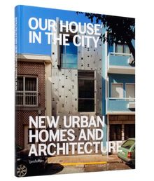 Our House in the City: New Urban Homes and Architecture