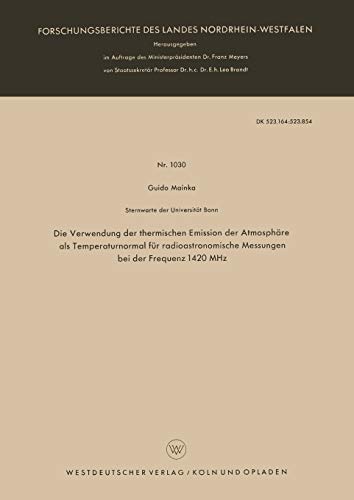 Die Verwendung der thermischen Emission der Atmosphäre als Temperaturnormal für radioastronomische Messungen bei der Frequenz 1420 Mhz . . . Landes ... Landes Nordrhein-Westfalen, 1030, Band 1030)