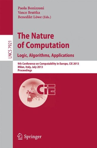 The Nature of Computation: Logic, Algorithms, Applications: 9th Conference on Computability in Europe, CiE 2013, Milan, Italy, July 1-5, 2013, Proceedings (Lecture Notes in Computer Science)