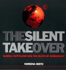 SILENT TAKEOVER, THE: Global Capitalism and the Death of Democracy