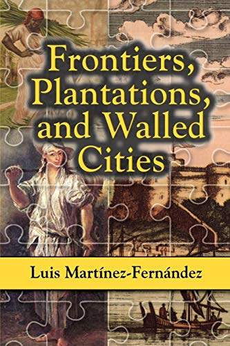 Frontiers, Plantations, and Walled Cities: Essays on Society, Culture, and Politics in the Hispanic Caribbean (1800-1945)