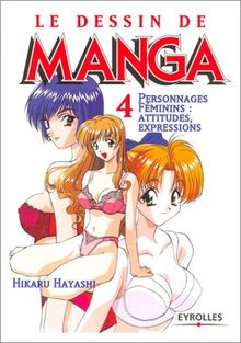 Le dessin de manga. Vol. 4. Personnages féminins : attitudes, expressions