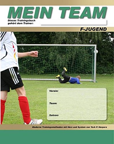 MEIN TEAM - F-Jugend - Moderne Trainingsmethoden mit Herz und System