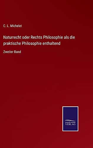 Naturrecht oder Rechts Philosophie als die praktische Philosophie enthaltend: Zweiter Band