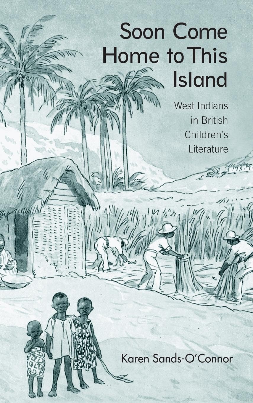 Soon Come Home to This Island: West Indians in British Children's Literature (Children's Literature and Culture, 45, Band 45)