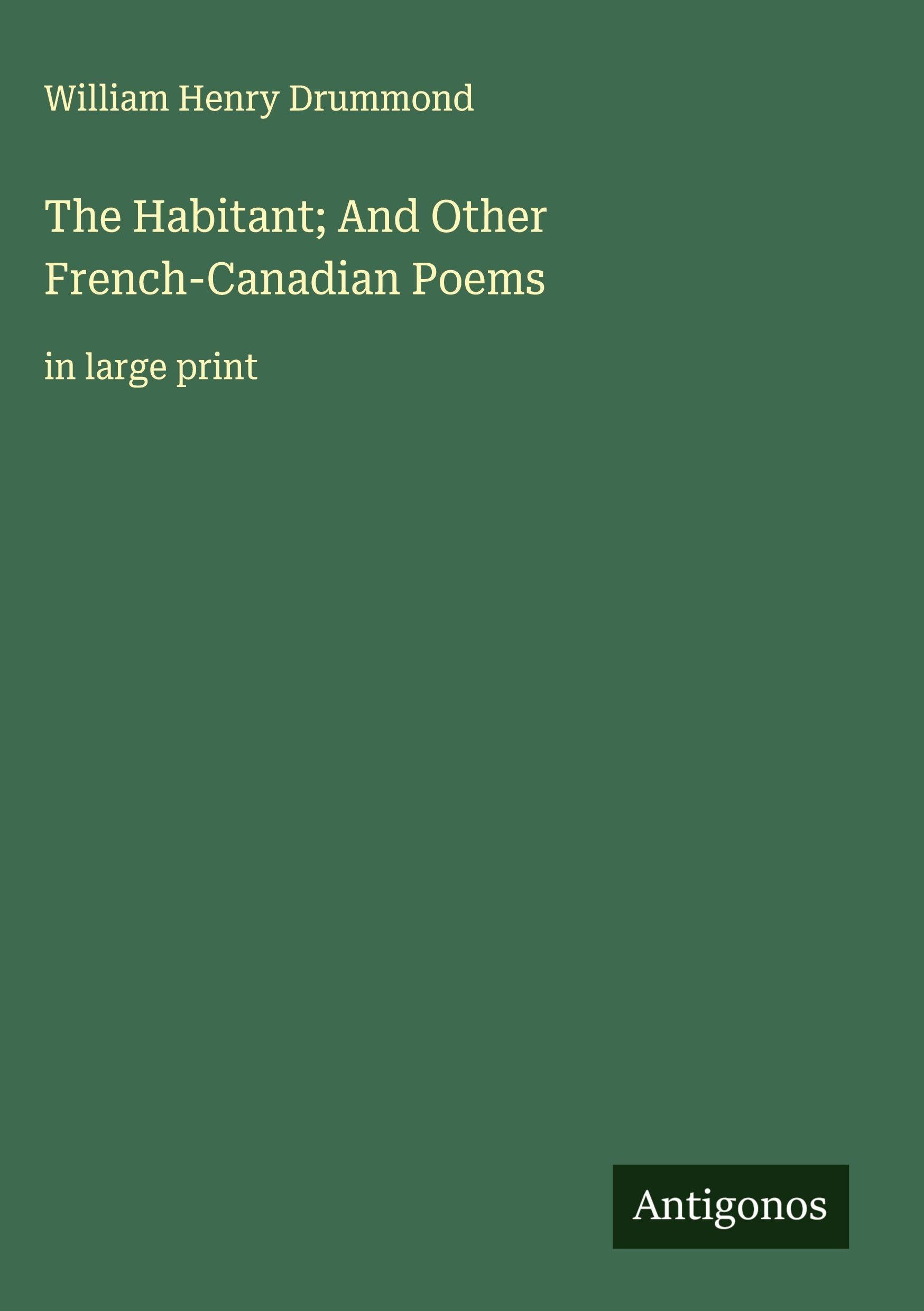 The Habitant; And Other French-Canadian Poems: in large print