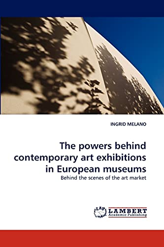 The powers behind contemporary art exhibitions in European museums: Behind the scenes of the art market