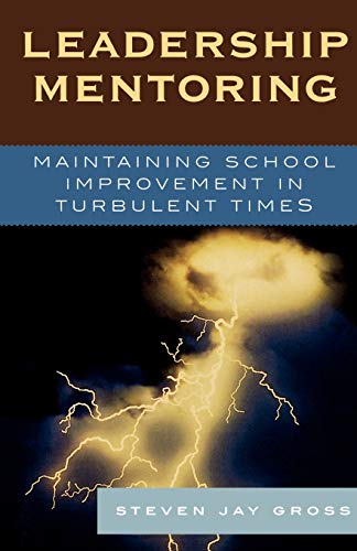 Leadership Mentoring: Maintaining School Improvement in Turbulent Times (Co-Published with the American Association of School Administrators)