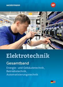 Elektrotechnik Gesamtband: Energie- und Gebäudetechnik, Betriebstechnik, Automatisierungstechnik Schulbuch