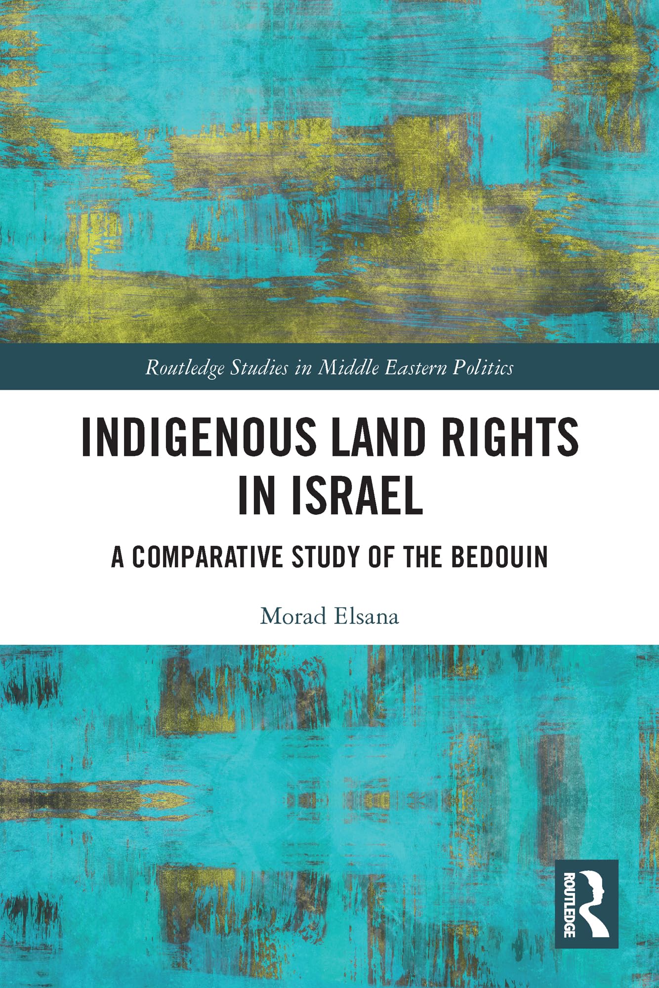 Indigenous Land Rights in Israel: A Comparative Study of the Bedouin (Routledge Studies in Middle Eastern Politics)