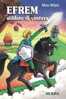 Efrem soldato di ventura: Da 12 anni (Ragazzi - I libri di Mino Milani)