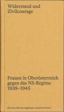 Widerstand und Zivilcourage: Frauen in Oberösterreich gegen das NS-Regime 1938-1945 von Frei, Elisa | Buch | Zustand sehr gut