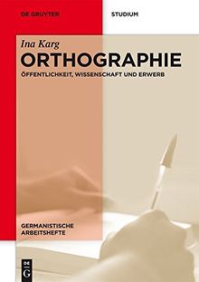 Orthographie: Öffentlichkeit, Wissenschaft und Erwerb (Germanistische Arbeitshefte, Band 46)