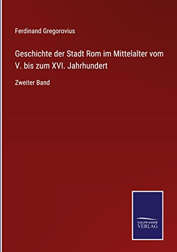 Geschichte der Stadt Rom im Mittelalter vom V. bis zum XVI. Jahrhundert: Zweiter Band