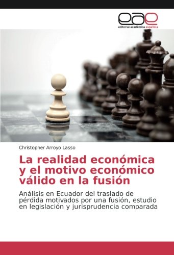 La realidad económica y el motivo económico válido en la fusión: Análisis en Ecuador del traslado de pérdida motivados por una fusión, estudio en legislación y jurisprudencia comparada