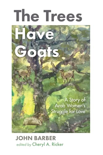 The Trees Have Goats: A Story of Arab Women's Struggle for Love