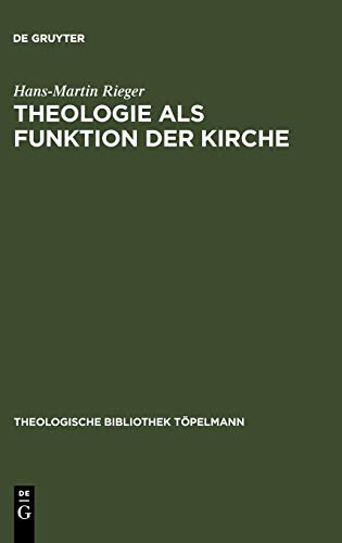 Theologie als Funktion der Kirche: Eine systematisch-theologische Untersuchung zum Verhältnis von Theologie und Kirche in der Moderne (Theologische Bibliothek Töpelmann, 139, Band 139)