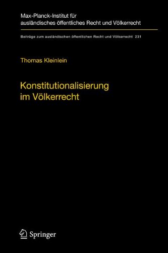 Konstitutionalisierung im Völkerrecht: Konstruktion und Elemente einer idealistischen Völkerrechtslehre (Beiträge zum ausländischen öffentlichen Recht und Völkerrecht)