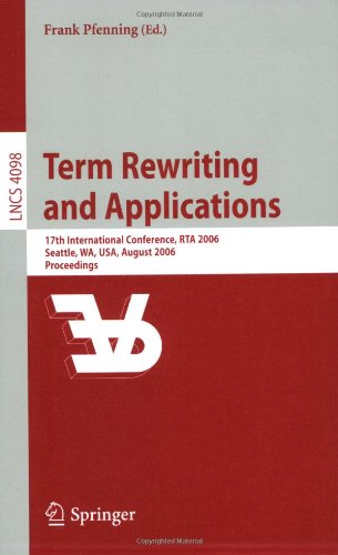 Term Rewriting and Applications: 17th International Conference, RTA 2006, Seattle, WA, USA, August 12-14, 2006, Proceedings (Lecture Notes in Computer ... Computer Science and General Issues)