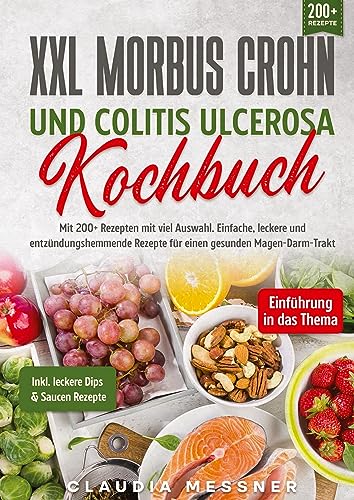 XXL Morbus Crohn und Colitis Ulcerosa Kochbuch: Mit 200+ Rezepten mit viel Auswahl. Einfache, leckere und entzündungshemmende Rezepte für einen gesunden Magen-Darm-Trakt