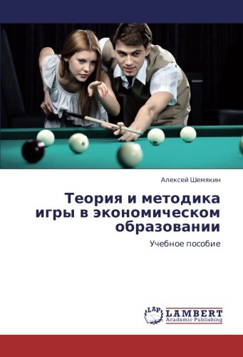 Теория и методика игры в экономическом образовании: Учебное пособие: Uchebnoe posobie