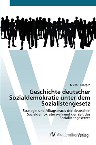 Geschichte deutscher Sozialdemokratie unter dem Sozialistengesetz: Strategie und Alltagspraxis der deutschen Sozialdemokratie während der Zeit des Sozialistengesetzes
