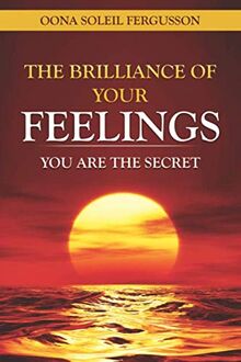 THE BRILLIANCE OF YOUR FEELINGS: YOU ARE THE SECRET